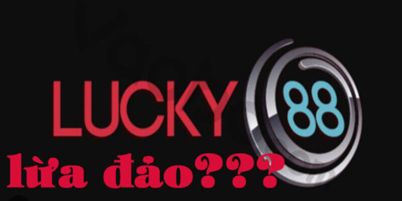 Tìm hiểu tin đồn nhà cái Lucky88.uk có lừa đảo người chơi không?